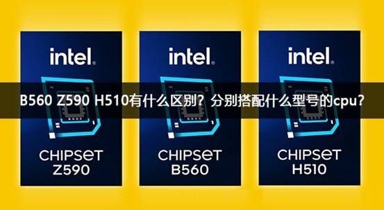 B560 Z590 H510應(yīng)該分別搭配什么型號(hào)的cpu？